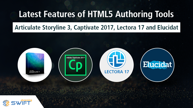 Latest Features of HTML5 Authoring Tools - Storyline3, Captivate 2017, Lectora 17 and Elucidat